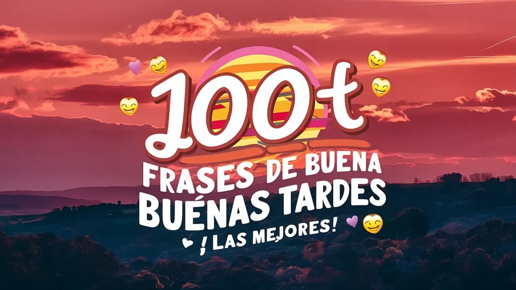 ¡Buenas Tardes! 100+ Frases para Sonreír y Alegrar tu Día (+ Imágenes)